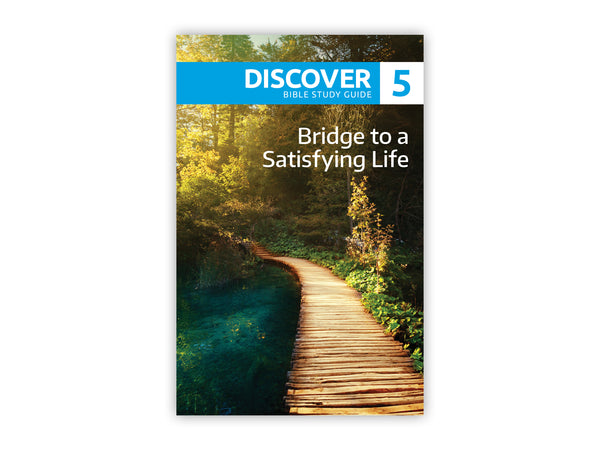 Discover Bible Study Guide #5 - Bridge to a Satisfying Life