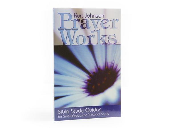 Prayer Works - Small Group Bible Study Book by Kurt Johnson
